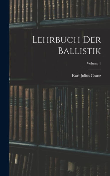 Lehrbuch Der Ballistik; Volume 1 (German Edition)