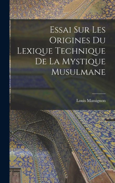 Essai Sur Les Origines Du Lexique Technique De La Mystique Musulmane (French Edition)