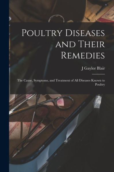 Poultry Diseases And Their Remedies; The Cause, Symptoms, And Treatment Of All Diseases Known To Poultry