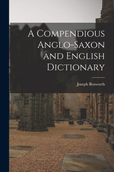 A Compendious Anglo-Saxon And English Dictionary