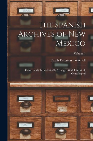 The Spanish Archives Of New Mexico; Comp. And Chronologically Arranged With Historical, Genealogical; Volume 1
