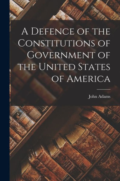 A Defence Of The Constitutions Of Government Of The United States Of America