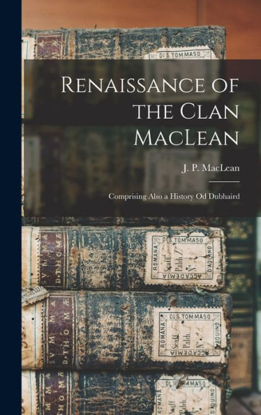 Renaissance Of The Clan Maclean: Comprising Also A History Od Dubhaird