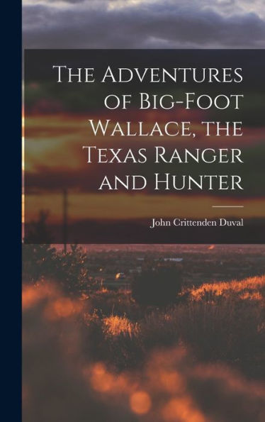 The Adventures Of Big-Foot Wallace, The Texas Ranger And Hunter