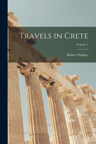 Travels In Crete; Volume 1