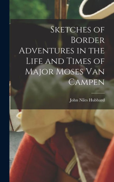 Sketches Of Border Adventures In The Life And Times Of Major Moses Van Campen