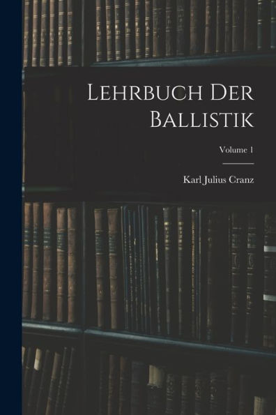 Lehrbuch Der Ballistik; Volume 1 (German Edition)