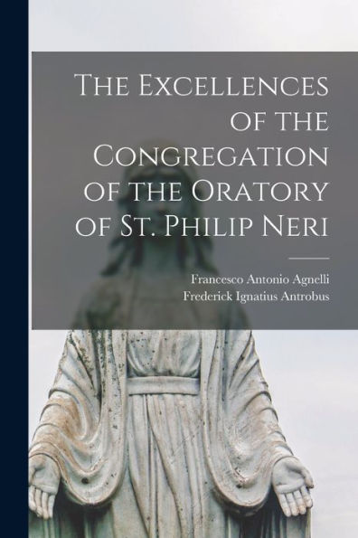The Excellences Of The Congregation Of The Oratory Of St. Philip Neri