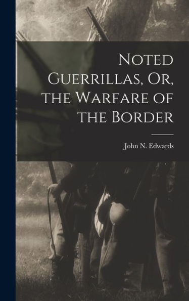 Noted Guerrillas, Or, The Warfare Of The Border