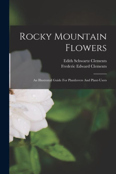 Rocky Mountain Flowers: An Illustrated Guide For Plantlovers And Plant-Users