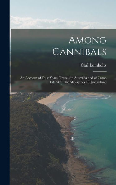Among Cannibals: An Account Of Four Years' Travels In Australia And Of Camp Life With The Aborigines Of Queensland