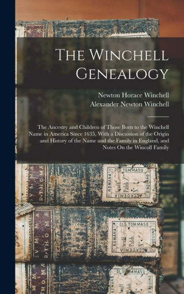 The Winchell Genealogy: The Ancestry And Children Of Those Born To The Winchell Name In America Since 1635, With A Discussion Of The Origin And ... In England, And Notes On The Wincoll Family