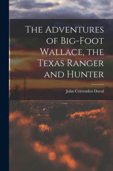 The Adventures Of Big-Foot Wallace, The Texas Ranger And Hunter