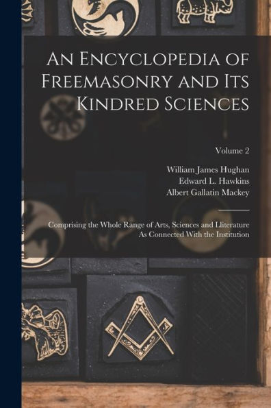 An Encyclopedia Of Freemasonry And Its Kindred Sciences: Comprising The Whole Range Of Arts, Sciences And Lliterature As Connected With The Institution; Volume 2