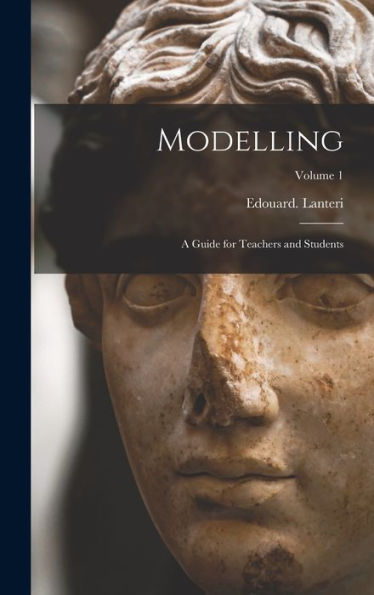 Modelling: A Guide For Teachers And Students; Volume 1