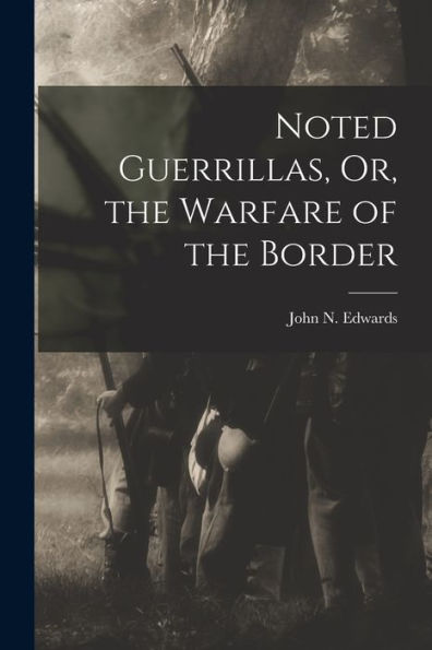 Noted Guerrillas, Or, The Warfare Of The Border