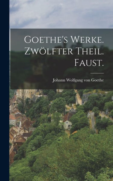 Goethe'S Werke. Zwölfter Theil. Faust. (German Edition)