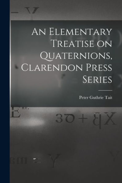 An Elementary Treatise On Quaternions, Clarendon Press Series