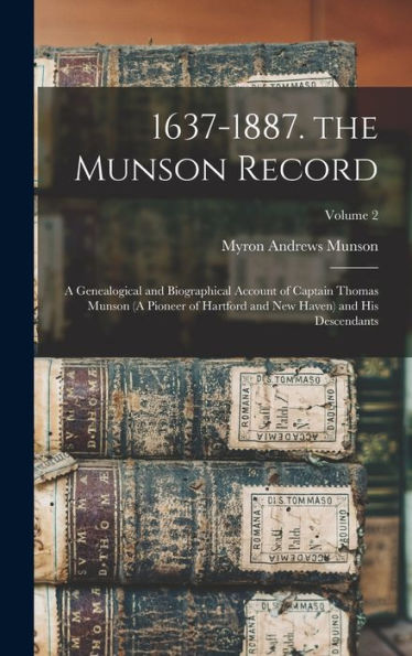 1637-1887. The Munson Record: A Genealogical And Biographical Account Of Captain Thomas Munson (A Pioneer Of Hartford And New Haven) And His Descendants; Volume 2