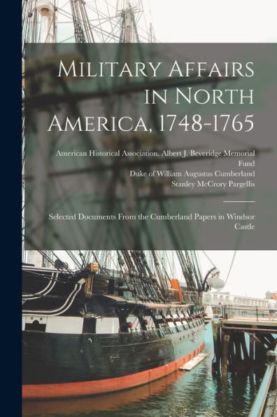 Military Affairs In North America, 1748-1765: Selected Documents From The Cumberland Papers In Windsor Castle