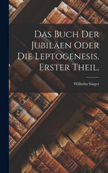 Das Buch Der Jubiläen Oder Die Leptogenesis. Erster Theil. (German Edition)