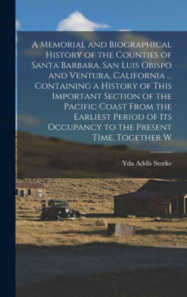 A Memorial And Biographical History Of The Counties Of Santa Barbara, San Luis Obispo And Ventura, California ... Containing A History Of This ... Its Occupancy To The Present Time, Together W