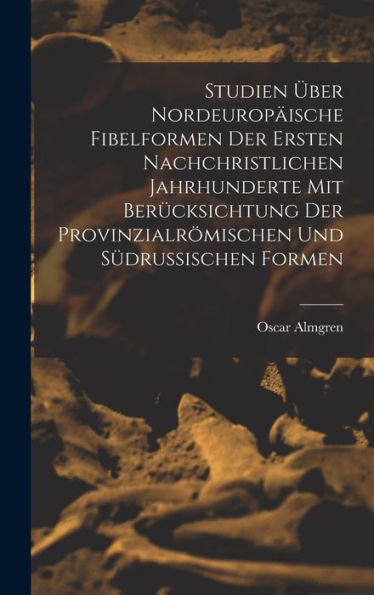 Studien Über Nordeuropäische Fibelformen Der Ersten Nachchristlichen Jahrhunderte Mit Berücksichtung Der Provinzialrömischen Und Südrussischen Formen (German Edition)
