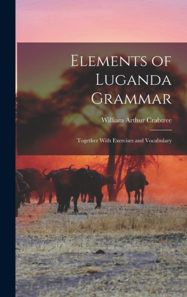 Elements Of Luganda Grammar: Together With Exercises And Vocabulary