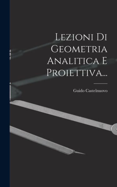 Lezioni Di Geometria Analitica E Proiettiva... (Italian Edition)