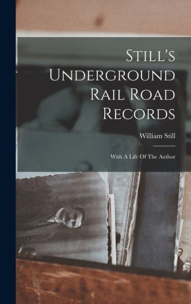 Still'S Underground Rail Road Records: With A Life Of The Author