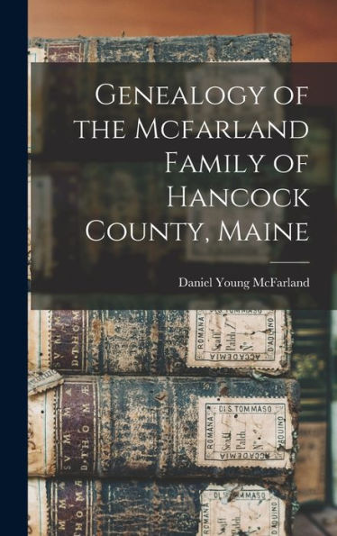Genealogy Of The Mcfarland Family Of Hancock County, Maine