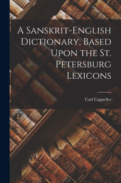 A Sanskrit-English Dictionary, Based Upon The St. Petersburg Lexicons