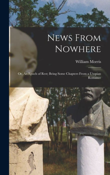 News From Nowhere: Or, An Epoch Of Rest; Being Some Chapters From A Utopian Romance