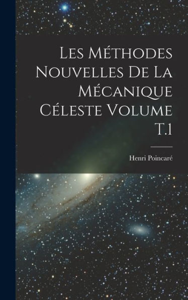 Les Méthodes Nouvelles De La Mécanique Céleste Volume T.1 (French Edition)
