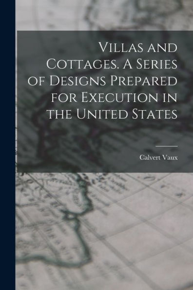 Villas And Cottages. A Series Of Designs Prepared For Execution In The United States
