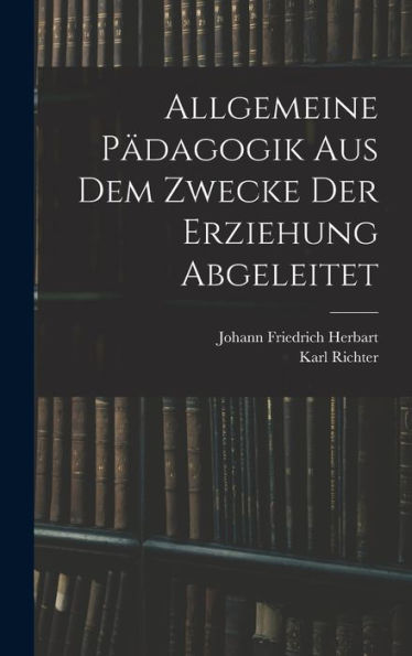 Allgemeine Pädagogik Aus Dem Zwecke Der Erziehung Abgeleitet (German Edition)