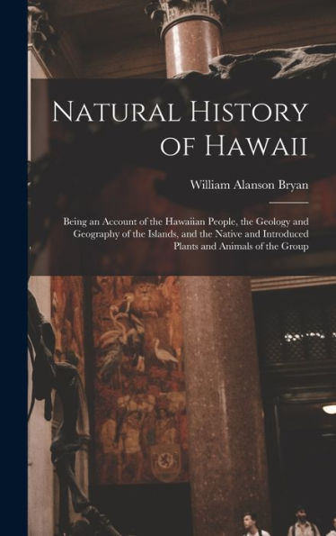 Natural History Of Hawaii: Being An Account Of The Hawaiian People, The Geology And Geography Of The Islands, And The Native And Introduced Plants And Animals Of The Group