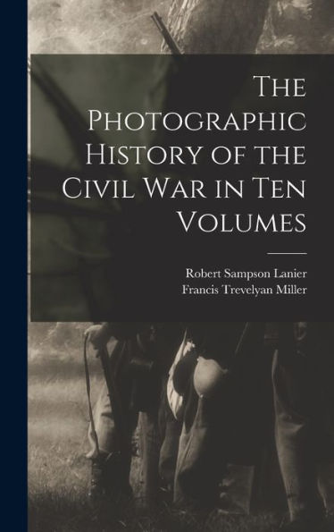 The Photographic History Of The Civil War In Ten Volumes
