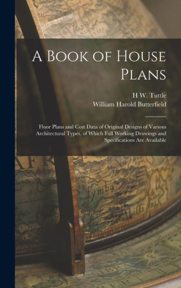A Book Of House Plans; Floor Plans And Cost Data Of Original Designs Of Various Architectural Types, Of Which Full Working Drawings And Specifications Are Available