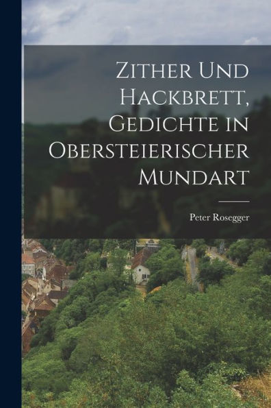 Zither Und Hackbrett, Gedichte In Obersteierischer Mundart (German Edition)