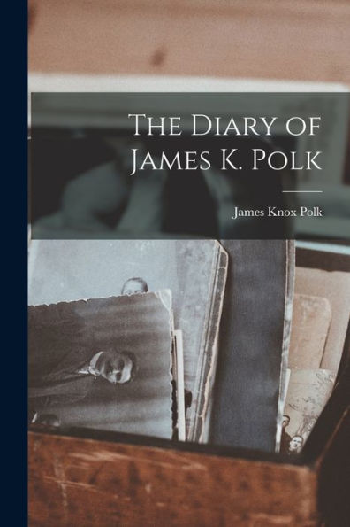 The Diary Of James K. Polk