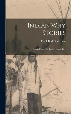 Indian Why Stories: Sparks From War Eagle'S Lodge-Fire