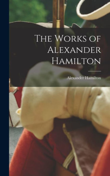 The Works Of Alexander Hamilton