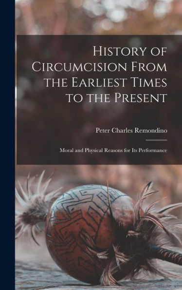 History Of Circumcision From The Earliest Times To The Present: Moral And Physical Reasons For Its Performance