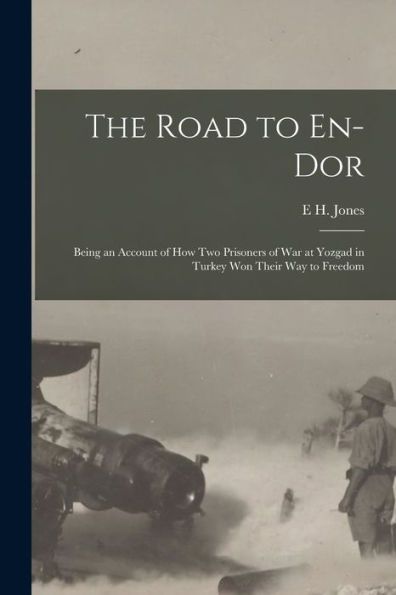 The Road To En-Dor: Being An Account Of How Two Prisoners Of War At Yozgad In Turkey Won Their Way To Freedom