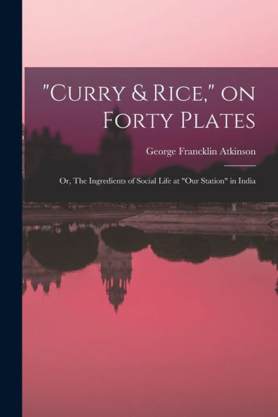 Curry & Rice, On Forty Plates; Or, The Ingredients Of Social Life At "Our Station" In India