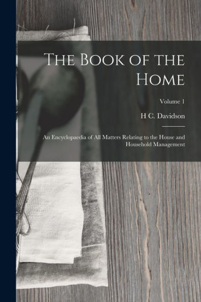 The Book Of The Home: An Encyclopaedia Of All Matters Relating To The House And Household Management; Volume 1