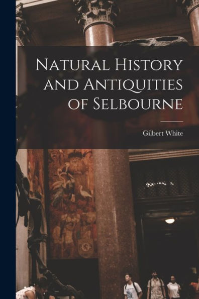 Natural History And Antiquities Of Selbourne