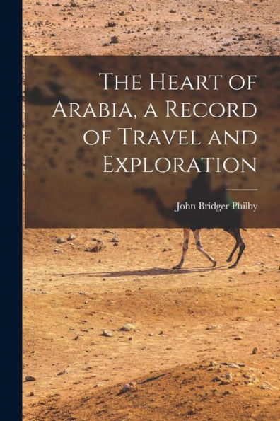 The Heart Of Arabia, A Record Of Travel And Exploration