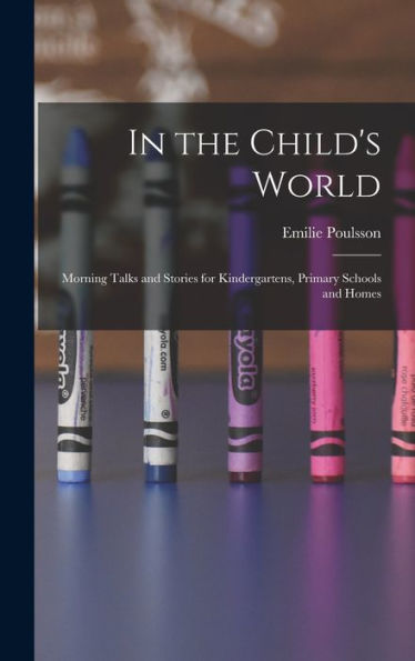 In The Child'S World: Morning Talks And Stories For Kindergartens, Primary Schools And Homes